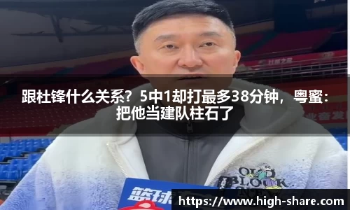 跟杜锋什么关系？5中1却打最多38分钟，粤蜜：把他当建队柱石了